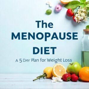 The Menopause Diet A 5 Day Plan for Weight Loss